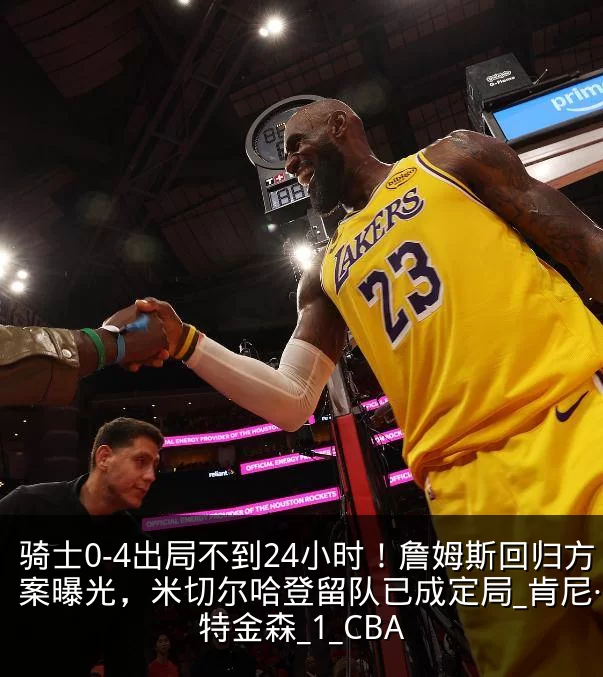 骑士0-4出局不到24小时！詹姆斯回归方案曝光，米切尔哈登留队已成定局_肯尼·阿特金森_1_CBA