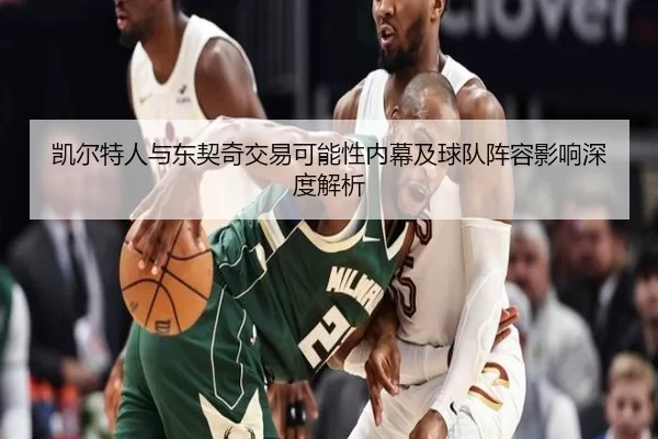 凯尔特人与东契奇交易可能性内幕及球队阵容影响深度解析